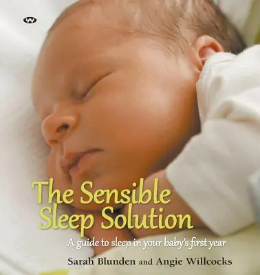 Soluția Somnului Sensibil: Un ghid al somnului în primul an al bebelușului tău - The Sensible Sleep Solution: A guide to sleep in your baby's first year