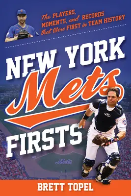 New York Mets Firsts: Jucătorii, momentele și recordurile care au fost primele în istoria echipei - New York Mets Firsts: The Players, Moments, and Records That Were First in Team History