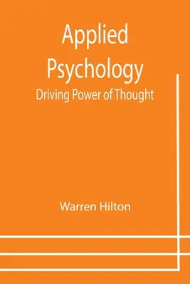 Psihologie aplicată: Puterea de conducere a gândirii; fiind al treilea dintr-o serie de douăsprezece volume privind aplicațiile psihologiei la problemele - Applied Psychology: Driving Power of Thought; Being the Third in a Series of Twelve Volumes on the Applications of Psychology to the Probl