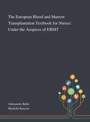 Manualul european de transplant de sânge și măduvă pentru asistenți medicali: Sub auspiciile EBMT - The European Blood and Marrow Transplantation Textbook for Nurses: Under the Auspices of EBMT
