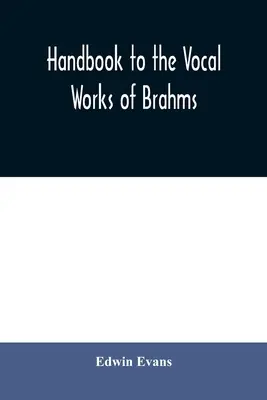 Manual pentru lucrările vocale ale lui Brahms; precedat de o secțiune didactică și urmat de copioase tabele de referință - Handbook to the vocal works of Brahms; preceded by a didactic section and followed by copious tables of reference