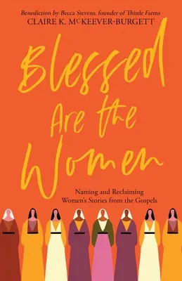 Binecuvântate sunt femeile: Numirea și revendicarea poveștilor femeilor din Evanghelii - Blessed Are the Women: Naming & Reclaiming Women's Stories from the Gospels