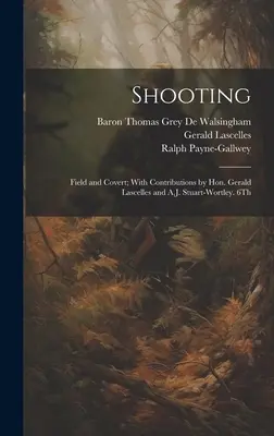 Shooting: Field and Covert; With Contributions by Hon. Gerald Lascelles and A.J. Stuart-Wortley. Ediția a 6-a; 1900 - Shooting: Field and Covert; With Contributions by Hon. Gerald Lascelles and A.J. Stuart-Wortley. 6Th; Edition 1900