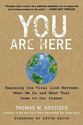 Tu ești aici: Expunerea legăturii vitale dintre ceea ce facem și ceea ce se întâmplă cu planeta noastră - You Are Here: Exposing the Vital Link Between What We Do and What That Does to Our Planet