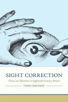 Corecția vederii: Viziune și orbire în Marea Britanie a secolului al XVIII-lea (Vision and Blindness in Eighteenth-Century Britain) - Sight Correction: Vision and Blindness in Eighteenth-Century Britain