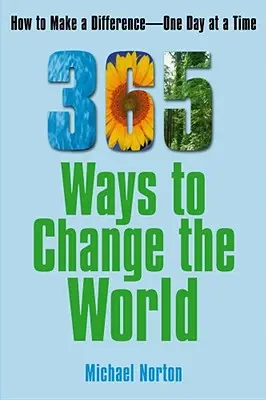 365 de moduri de a schimba lumea: Cum să faci diferența o zi la rând - 365 Ways to Change the World: How to Make a Difference One Day at a Time