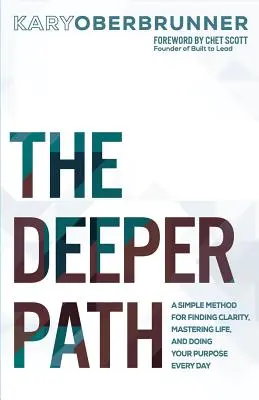 Calea cea mai adâncă: A Simple Method for Finding Clarity, Mastering Life, and Doing Your Purpose Every Day (O metodă simplă de a găsi claritatea, de a stăpâni viața și de a-ți îndeplini scopul în fiecare zi) - The Deeper Path: A Simple Method for Finding Clarity, Mastering Life, and Doing Your Purpose Every Day