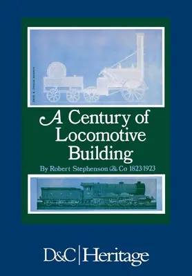 Un secol de construcție de locomotive: De Robert Stephenson & Co 1823/1923 - A Century of Locomotive Building: By Robert Stephenson & Co 1823/1923