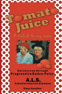 Suc de roșii- Un tribut pentru mama mea: O călătorie despre paralizia bulbară progresivă (ALS) - Tomato Juice- A Tribute to my Mom: A Journey about Progressive Bulbar Palsy (ALS)