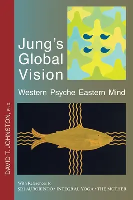 Viziunea globală a lui Jung Psihicul occidental Mintea orientală: Cu referințe la SRI AUROBINDO * YOGA INTEGRAL * THE MOTHER - Jung's Global Vision Western Psyche Eastern Mind: With References to SRI AUROBINDO * INTEGRAL YOGA * THE MOTHER