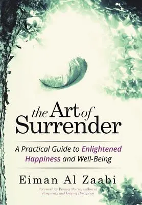 Arta renunțării: Un ghid practic pentru fericirea și bunăstarea iluminată - The Art of Surrender: A Practical Guide to Enlightened Happiness and Well-Being