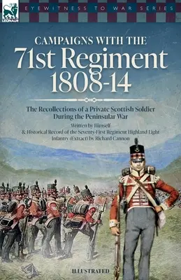 Campaigns with the 71st Regiment: 1808-14 Amintirile unui soldat scoțian în timpul Războiului Peninsular (The Recollections of a Private Scottish Soldier During the Peninsular War) - Campaigns with the 71st Regiment: 1808-14 The Recollections of a Private Scottish Soldier During the Peninsular War