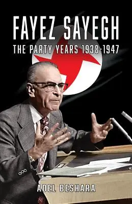 Fayez Sayegh - Anii de partid 1938-1947 - Fayez Sayegh - The Party Years 1938-1947