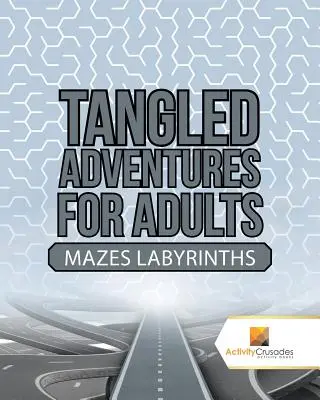 Aventuri încâlcite pentru adulți: Labirinturi Mazes - Tangled Adventures for Adults: Mazes Labyrinths