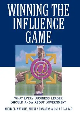 Winning the Influence Game: Ce ar trebui să știe fiecare lider de afaceri despre guvernare - Winning the Influence Game: What Every Business Leader Should Know about Government