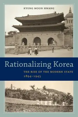 Raționalizarea Coreei: Ascensiunea statului modern, 1894-1945 - Rationalizing Korea: The Rise of the Modern State, 1894-1945
