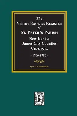 Cartea Vestry și registrul parohiei St. Peter, comitatele New Kent și James City, Virginia 1706-1786. - The Vestry Book and Register Book of St. Peter's Parish, New Kent and James City Counties, Virginia 1706-1786.
