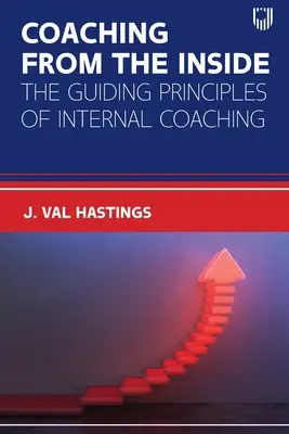 Coaching din interior: Principiile directoare ale coaching-ului intern - Coaching from the Inside: The Guiding Principles of Internal Coaching