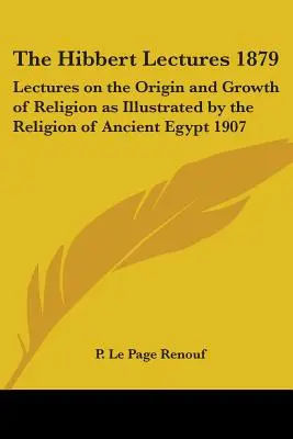 Prelegerile Hibbert 1879: Prelegeri privind originea și dezvoltarea religiei, ilustrate de religia Egiptului Antic 1907 - The Hibbert Lectures 1879: Lectures on the Origin and Growth of Religion as Illustrated by the Religion of Ancient Egypt 1907
