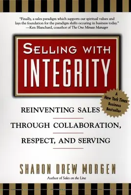 Selling with Integrity (Vânzări cu integritate): Reinventarea vânzărilor prin colaborare, respect și slujire - Selling with Integrity: Reinventing Sales Through Collaboration, Respect, and Serving