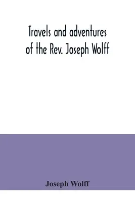 Călătoriile și aventurile pastorului Joseph Wolff - Travels and adventures of the Rev. Joseph Wolff
