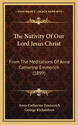 Nașterea Domnului nostru Iisus Hristos: Din meditațiile Annei Catherine Emmerich (1899) - The Nativity Of Our Lord Jesus Christ: From The Meditations Of Anne Catherine Emmerich (1899)