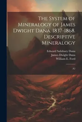 Sistemul de mineralogie al lui James Dwight Dana. 1837-1868. Mineralogie descriptivă: A2 - The System of Mineralogy of James Dwight Dana. 1837-1868. Descriptive Mineralogy: A2