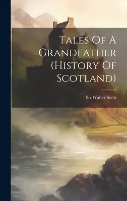 Poveștile unui bunic (istorie a Scoției) - Tales Of A Grandfather (history Of Scotland)