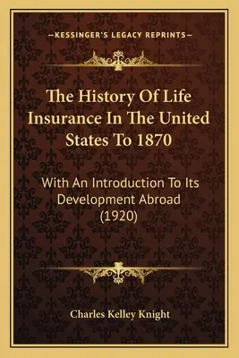 Istoria asigurărilor de viață în Statele Unite până în 1870: With An Introduction To Its Development Abroad (1920) - The History Of Life Insurance In The United States To 1870: With An Introduction To Its Development Abroad (1920)