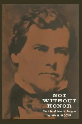 Nu fără onoare: Viața lui John H. Reagan - Not Without Honor: The Life of John H. Reagan