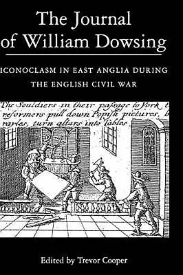 Jurnalul lui William Dowsing: Iconoclasm în East Anglia în timpul Războiului Civil Englez - The Journal of William Dowsing: Iconoclasm in East Anglia During the English Civil War