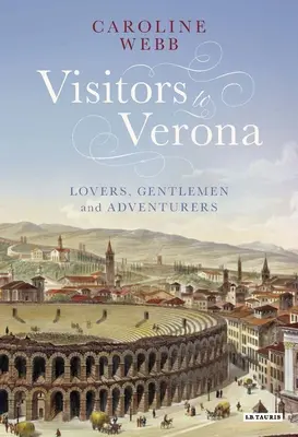 Vizitatori la Verona: Iubitori, gentlemeni și aventurieri - Visitors to Verona: Lovers, Gentlemen and Adventurers