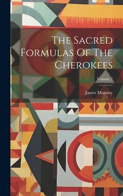 Formulele sacre ale cherokeilor; volumul 7 - The Sacred Formulas Of The Cherokees; Volume 7