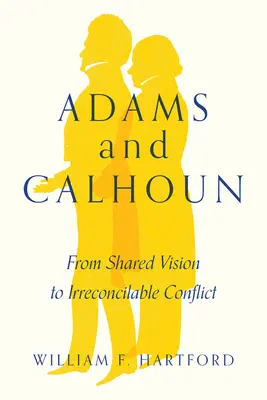 Adams și Calhoun: De la viziunea comună la conflictul ireconciliabil - Adams and Calhoun: From Shared Vision to Irreconcilable Conflict