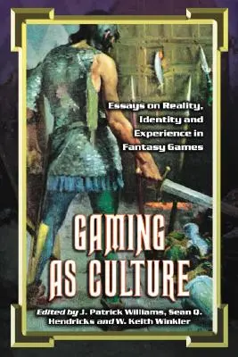 Gaming as Culture: Eseuri privind realitatea, identitatea și experiența în jocurile fantastice - Gaming as Culture: Essays on Reality, Identity and Experience in Fantasy Games