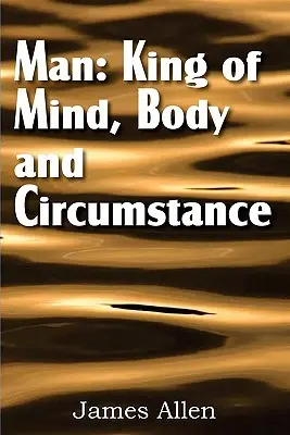 Omul: rege al minții, trupului și împrejurărilor - Man: King of Mind, Body, and Circumstance