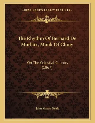 Ritmul lui Bernard De Morlaix, călugărul din Cluny: On The Celestial Country (1867) - The Rhythm Of Bernard De Morlaix, Monk Of Cluny: On The Celestial Country (1867)