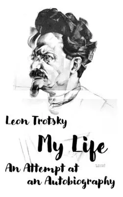 Leon Troțki. Viața mea: Tentativă de autobiografie - Leon Trotsky. My Life: An Attempt at an Autobiography