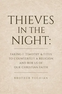 Hoți în noapte: Falsificarea 1 Timotei și Tit pentru a falsifica o religie și a ne jefui de credința noastră creștină - Thieves in the Night: Faking 1 Timothy and Titus to Counterfeit a Religion and Rob Us of Our Christian Faith
