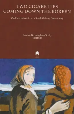 Două țigări coborând pe Boreen: Oral Narratives from a South Galway Community (Narațiuni orale dintr-o comunitate din sudul Galway) - Two Cigarettes Coming Down the Boreen: Oral Narratives from a South Galway Community