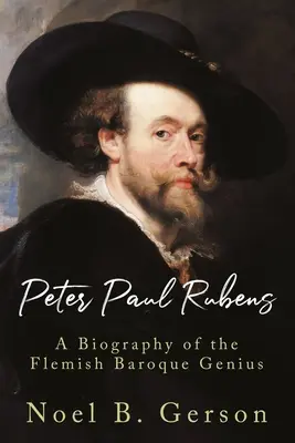 Peter Paul Rubens: O biografie a geniului baroc flamand: A Biography of the Flemish Baroque Genius - Peter Paul Rubens: A Biography of the Flemish Baroque Genius
