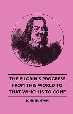 Pilgrim's Progress from This World to That What Is to Come - The Pilgrim's Progress from This World to That Which Is to Come