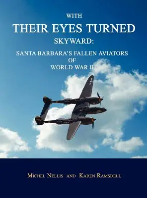 Cu ochii întorși spre cer: Aviatorii din Santa Barbara căzuți în Al Doilea Război Mondial - With Their Eyes Turned Skyward: Santa Barbara's Fallen Aviators of World War II