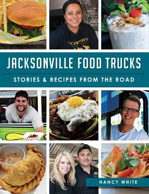 Jacksonville Food Trucks: Povești și rețete de pe drum - Jacksonville Food Trucks: Stories & Recipes from the Road