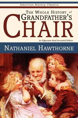 The Whole History of Grandfather's Chair - Povestiri adevărate din istoria Noii Anglii - The Whole History of Grandfather's Chair - True Stories from New England History