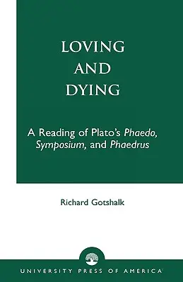 A iubi și a muri: O lectură a Phaedo, Symposium și Phaedrus de Platon - Loving and Dying: A Reading of Plato's Phaedo, Symposium, and Phaedrus