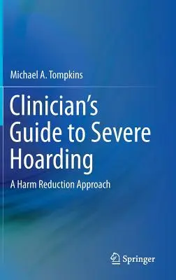 Ghidul clinicianului pentru acapararea severă: A Harm Reduction Approach - Clinician's Guide to Severe Hoarding: A Harm Reduction Approach