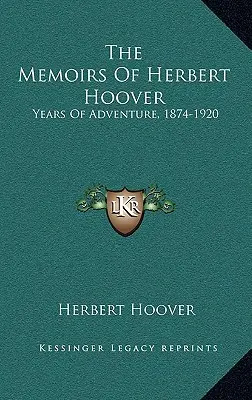 Memoriile lui Herbert Hoover: Ani de aventură, 1874-1920 - The Memoirs Of Herbert Hoover: Years Of Adventure, 1874-1920