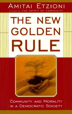 Noua regulă de aur: Comunitate și moralitate într-o societate democratică - The New Golden Rule: Community and Morality in a Democratic Society