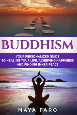 Buddhism: Ghidul tău personal pentru a-ți vindeca viața, a atinge fericirea și a găsi pacea interioară - Buddhism: Your Personal Guide to Healing Your Life, Achieving Happiness and Finding Inner Peace